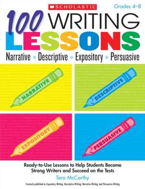 100 Writing Lessons: Ready-To-Use Lessons to Help Students Become Strong Writers and Succe de Tara McCarthy