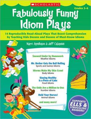 Fabulously Funny Idiom Plays: Grades 3-6 de Marci Appelbaum