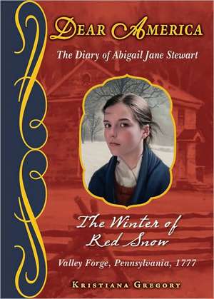 The Winter of Red Snow, Valley Forge, Pennsylvania 1777: The Diary of Abigail Jane Stewart de Kristiana Gregory