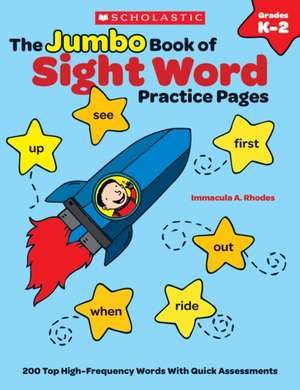 The Jumbo Book of Sight Word Practice Pages, Grades K-2: Super-Fun Reproducibles That Help Kids Read, Write, and Really Learn 200 Key High-Frequency W de Immacula A. Rhodes