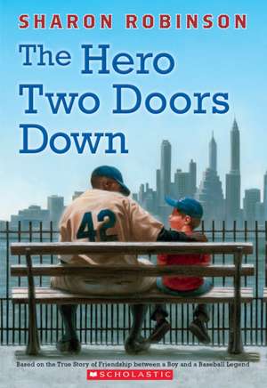 The Hero Two Doors Down: Based on the True Story of Friendship Between a Boy and a Baseball Legend de Sharon Robinson