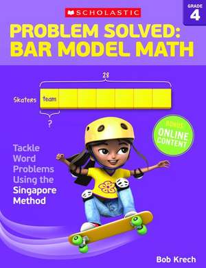 Problem Solved: Bar Model Math: Grade 4: Tackle Word Problems Using the Singapore Method de Bob Krech