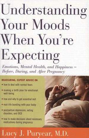 Understanding Your Moods When You're Expecting: Emotions, Mental Health, and Happiness -- Before, During, and AfterPregnancy de Lucy J. Puryear