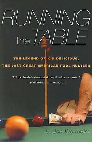 Running The Table: The Legend of Kid Delicious, the Last Great American Pool Hustler de L. Jon Wertheim