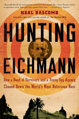 Hunting Eichmann: How a Band of Survivors and a Young Spy Agency Chased Down the World's Most Notorious Nazi de Neal Bascomb