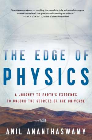 The Edge Of Physics: A Journey to Earth's Extremes to Unlock the Secrets of the Universe de Anil Ananthaswamy