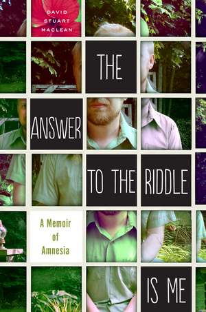 The Answer to the Riddle Is Me: A Memoir of Amnesia de David Stuart MacLean