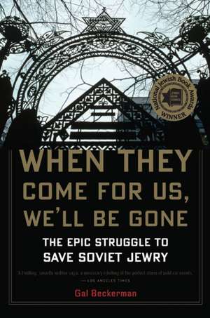 When They Come for Us, We'll Be Gone: The Epic Struggle to Save Soviet Jewry de Gal Beckerman