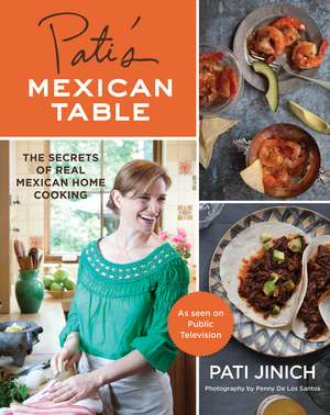 Pati's Mexican Table: The Secrets of Real Mexican Home Cooking de Pati Jinich