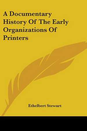 A Documentary History Of The Early Organizations Of Printers de Ethelbert Stewart