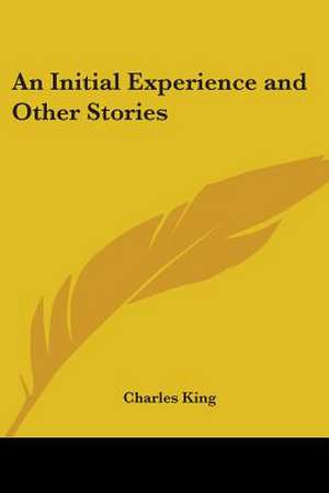 An Initial Experience and Other Stories de Charles King