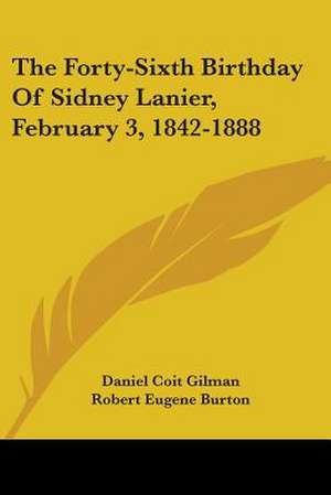 The Forty-Sixth Birthday Of Sidney Lanier, February 3, 1842-1888 de Daniel Coit Gilman