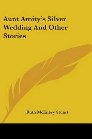 Aunt Amity's Silver Wedding And Other Stories de Ruth McEnery Stuart