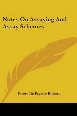 Notes On Assaying And Assay Schemes de Pierre De Peyster Ricketts