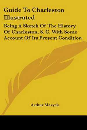 Guide To Charleston Illustrated de Arthur Mazyck