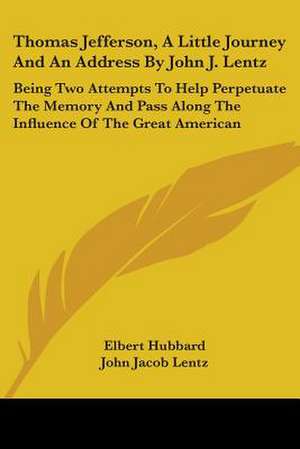 Thomas Jefferson, A Little Journey And An Address By John J. Lentz de Elbert Hubbard