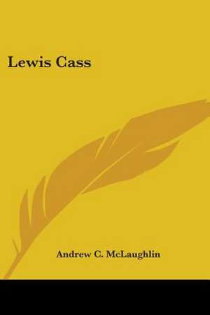 Lewis Cass de Andrew C. Mclaughlin