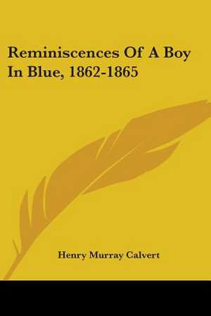 Reminiscences Of A Boy In Blue, 1862-1865 de Henry Murray Calvert