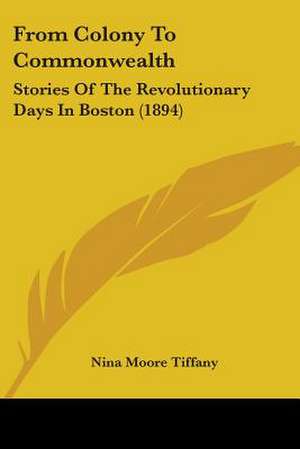 From Colony To Commonwealth de Nina Moore Tiffany