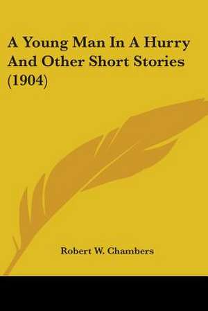 A Young Man In A Hurry And Other Short Stories (1904) de Robert W. Chambers