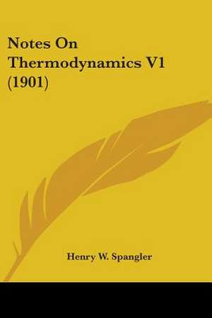 Notes On Thermodynamics V1 (1901) de Henry W. Spangler