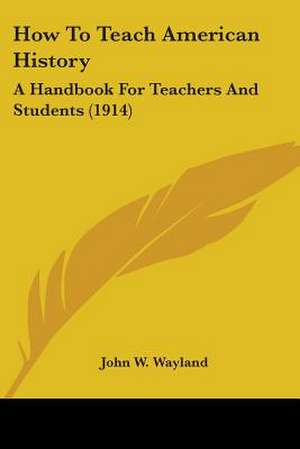 How To Teach American History de John W. Wayland