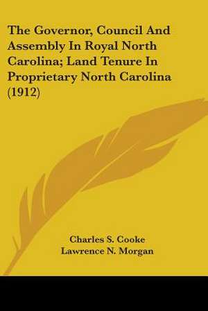 The Governor, Council And Assembly In Royal North Carolina; Land Tenure In Proprietary North Carolina (1912) de Charles S. Cooke