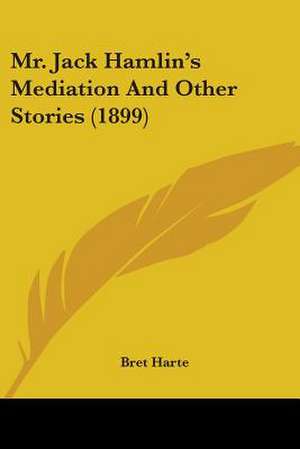 Mr. Jack Hamlin's Mediation And Other Stories (1899) de Bret Harte