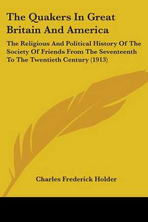 The Quakers In Great Britain And America de Charles Frederick Holder