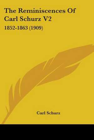 The Reminiscences Of Carl Schurz V2 de Carl Schurz