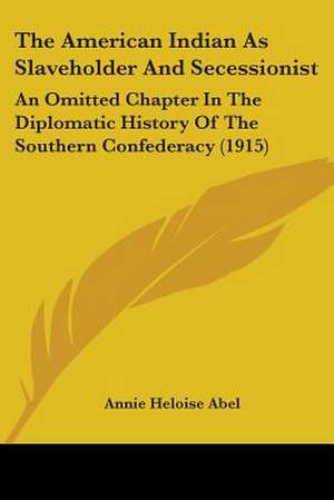 The American Indian As Slaveholder And Secessionist de Annie Heloise Abel