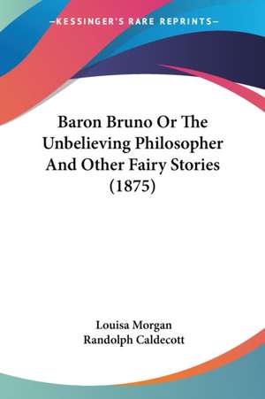 Baron Bruno Or The Unbelieving Philosopher And Other Fairy Stories (1875) de Louisa Morgan