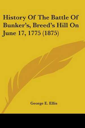 History Of The Battle Of Bunker's, Breed's Hill On June 17, 1775 (1875) de George E. Ellis