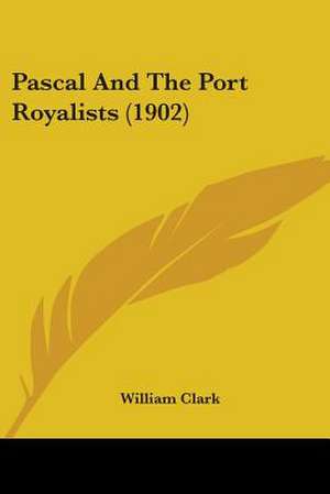 Pascal And The Port Royalists (1902) de William Clark