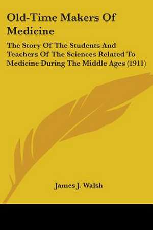 Old-Time Makers Of Medicine de James J. Walsh