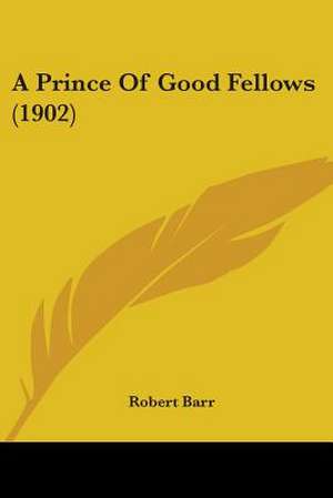 A Prince Of Good Fellows (1902) de Robert Barr