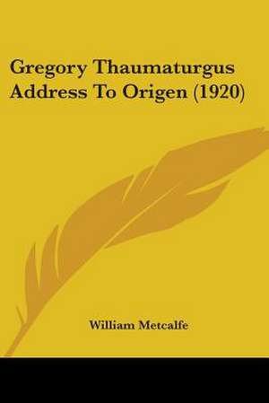 Gregory Thaumaturgus Address To Origen (1920) de William Metcalfe