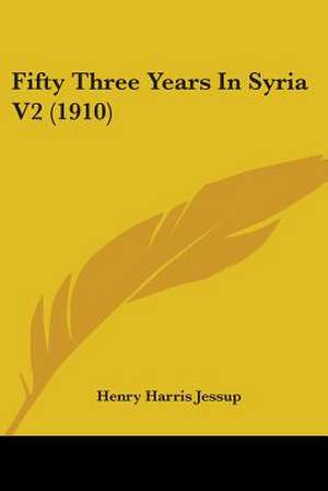 Fifty Three Years In Syria V2 (1910) de Henry Harris Jessup