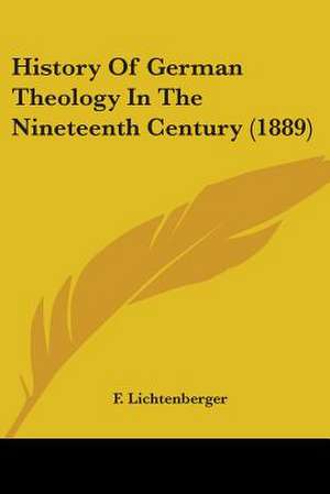 History Of German Theology In The Nineteenth Century (1889) de F. Lichtenberger