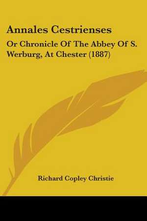 Annales Cestrienses de Richard Copley Christie