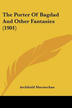 The Porter Of Bagdad And Other Fantasies (1901) de Archibald Macmechan