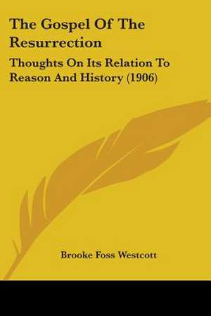 The Gospel Of The Resurrection de Brooke Foss Westcott