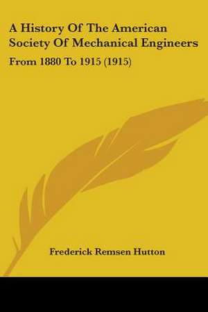 A History Of The American Society Of Mechanical Engineers de Frederick Remsen Hutton