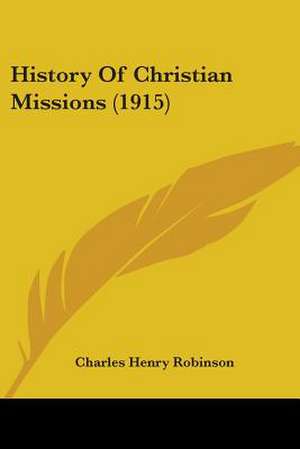 History Of Christian Missions (1915) de Charles Henry Robinson