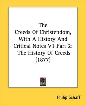 The Creeds Of Christendom, With A History And Critical Notes V1 Part 2 de Philip Schaff