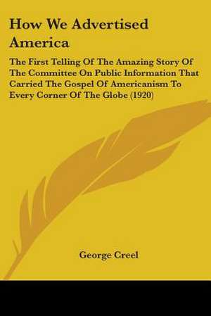 How We Advertised America de George Creel