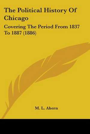 The Political History Of Chicago de M. L. Ahern