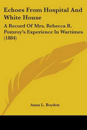 Echoes From Hospital And White House de Anna L. Boyden