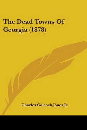 The Dead Towns Of Georgia (1878) de Charles Colcock Jones Jr.