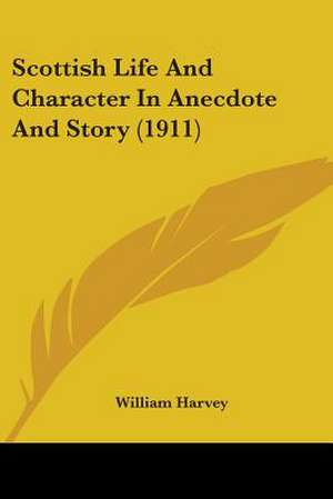 Scottish Life And Character In Anecdote And Story (1911) de William Harvey